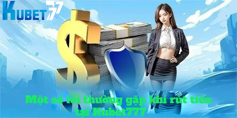 Một số lỗi thường gặp khi rút thưởng tại nhà cái Kubet77